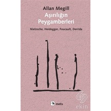 Aşırılığın Peygamberleri: Nietzsche - Heidegger - Foucault - Derrida - Allan Megill - Metis Yayınları