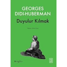 Duyulur Kılmak / Georges Didi Huberman