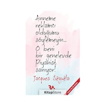 Anneme Reklamcı Olduğumu Söylemeyin... O Beni Bir Genelevde Piyanist Sanıyor! - Jacques Seguela - Reklam Akademisi Yayınları