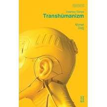 İnsansız Dünya Transhümanizm - Ahmet Dağ - Ketebe