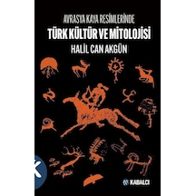 Türk Kültür ve Mitolojisi - Avrasya Kaya Resimlerinde - Halil Can Akgün - Kabalcı Yayınevi