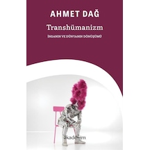 Transhümanizm: İnsanın Ve Dünyanın Dönüşümü / Ahmet Dağ