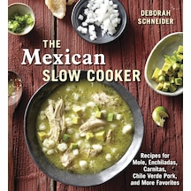 The Mexican Slow Cooker: Recipes For Mole, Enchiladas, Carnitas, Chile Verde Pork, And More Favorites A Cookbook
