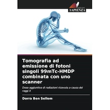 Tomografia Ad Emissione Di Fotoni Singoli 99mtc-hmdp Combinata Con Uno Scanner: Dose Aggiuntiva Di Radiazioni Ricevuta A Causa Dei Raggi X Italian Edition