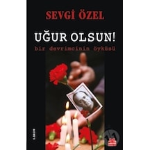 Uğur Olsun! Bir Devrimcinin Öyküsü - Sevgi Özel - Kırmızı Kedi