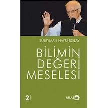 Bilimin Değeri Meselesi - Süleyman Hayri Bolay - Atlas Kitap
