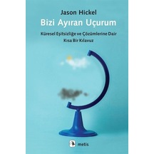 Bizi Ayıran Uçurum - Küresel Eşitsizliğe ve Çözümlerine Dair Kısa Bir Kılavuz - Jason Hickel - Metis Yayınları
