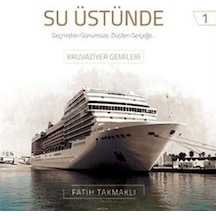 Su Üstünde - Geçmişten Günümüze Düşten Gerçeğe Kruvaziyer Gemileri - Fatih Takmaklı - Denizler Kitabevi