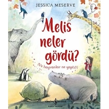 Melis Neler Gördü? Ve Hayvanlar Ne Yaptı? - Jessica Meserve - İş Bankası Kültür Yayınları