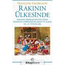 Rakının Ülkesinde: Osmanlı İmparatorluğu'ndan Erdoğan Türkiyesi'ne Şarap ve Alkol - 14.-21. Yüzyılla - François Georgeon - İletişim Yayınları