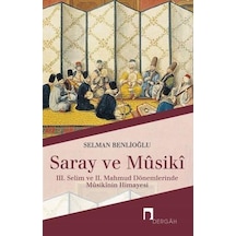 Saray ve Musiki-3.Selim ve 2.Mahmud Dönemlerinde Musikinin Himayesi - Selman Benlioğlu - Dergah Yayınları