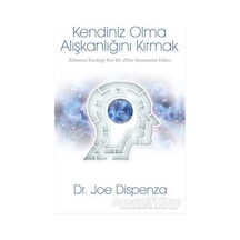 Kendiniz Olma Alışkanlığını Kırmak - Joe Dispenza - Butik Yayınla
