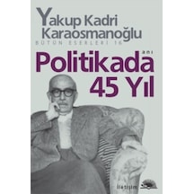 Politikada 45 Yıl - Yakup Kadri Karaosmanoğlu - İletişim Yayınları