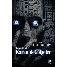Yapay Zeka Karanlık Gölgeler / Fatih Tuncay