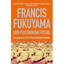 Our Posthuman Future: Consequences Of The Biotechnology Revolution