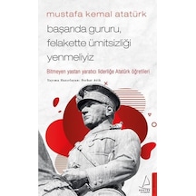 Mustafa Kemal Atatürk - Başarıda Gururu Felakette Ümitsizliği Yenmeliyiz - Ferhat Atik - Destek Yayınları