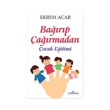 Bağırıp Çağırmadan Çocuk Eğitimi - Ekrem Acar - Yediveren Yayınları