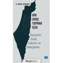 Bir Avuç Toprak İçin: Siyonizm - İsrail - Liderler ve Yerleşimler - A. Murat Ağdemir - Nobel Akademik Yayıncılık