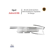 Ebal Otomotiv Opel Astra K HB Krom Cam Çıtası 8 prç. 2015 ve üzeri P.Çelik