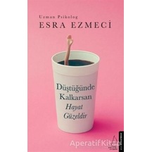 Düştüğünde Kalkarsan Hayat Güzeldir - Esra Ezmeci - Destek Yayınl N11.1309