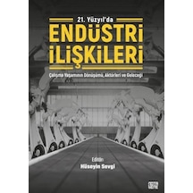 21. Yüzyılda Endüstri İlişkileri - Çalışma Yaşamının Dönüşümü Aktörleri ve Geleceği- Nota Bene Yayınları