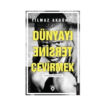 Dünyayı Tersine Çevirmek - Yılmaz Akgünlü - Dorlion Yayınevi