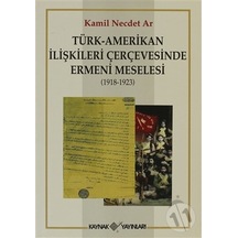 Türk-Amerikan İlişkileri Çerçevesinde Ermeni Meselesi (1918-1923) - Kamil Necdet Ar - Kaynak Yayınları