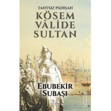 Tahtsız Padişah Kösem Valide Sultan - Ebubekir Subaşı - Çelik Yayınevi
