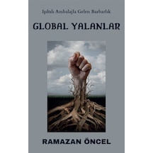 Global Yalanlar - Işıltılı Ambalajla Gelen Ambarlık - Ramazan Öncel - Platanus Publishing