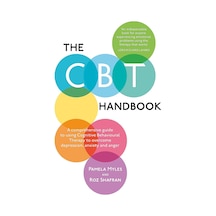 The Cbt Handbook: A Comprehensive Guide To Using Cognitive Behavioural Therapy To Overcome Depression, Anxiety And Anger
