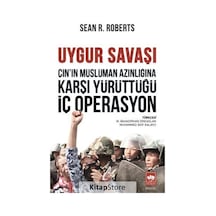 Uygur Savaşı: Çin'in Müslüman Azınlığına Karşı Yürüttüğü İç Operasyon - Sean R. Roberts - Ötüken Neşriyat