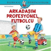 Arkadaşım Profesyonel Futbolcu-Dünyayı Öğreniyorum - Ralf Butschkow - İş Bankası Kültür Yayınları
