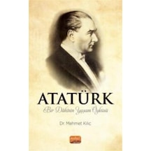 Atatürk - Bir Dahinin Yaşam Öyküsü - Mehmet Kılıç - Nobel Bilimsel Eserler