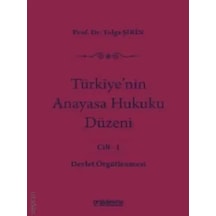 Türkiye'nin Anayasa Hukuku Düzeni Cilt: 1 Devlet Örgütlenmesi Prof. Dr. Tolga Şirin