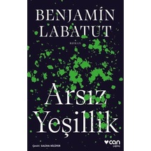 Arsız Yeşillik - Benjamin Labatut - Can Yayınları