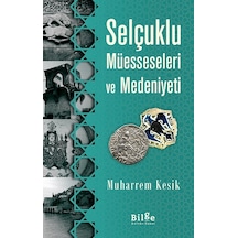 Selçuklu Müesseseleri ve Medeniyeti - Muharrem Kesik - Bilge Kültür Sanat