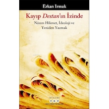 Kayıp Destan'ın İzinde: Nazım Hikmet İdeoloji ve Yeniden Yazmak - Erkan Irmak - Yapı Kredi Yayınları