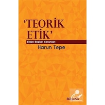 Teorik Etik - Etiğin Bilgesel Sorunları - Harun Tepe - Bilgesu Yayıncılık
