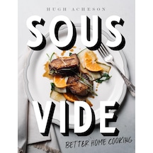 Sous Vide: Better Home Cooking: A Cookbook