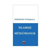 İslamsız Müslümanlık - Abdulbaki Erdoğmuş - Elips Kitapları