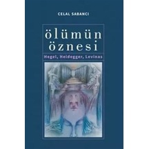 Ölümün Öznesi - Hegel Heidegger Levinas - Celal Sabancı - Çizgi Kitabevi