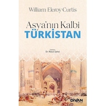 Asya'nın Kalbi Türkistan - William Eleroy Curtis - Divan Kitap