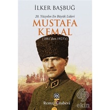 20. Yüzyılın En Büyük Lideri Mustafa Kemal (1881'den 1923'e) - İlker Başbuğ - Remzi Kitabevi