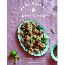 Foolproof Air Fryer: 60 Quick And Easy Recipes That Let The Fryer Do The Work