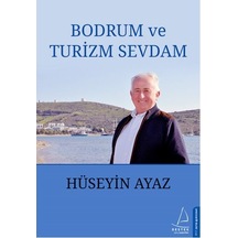 Bodrum ve Turizm Sevdam - Hüseyin Ayaz - Destek Yayınları