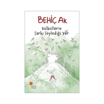 Bülbüllerin Şarkı Söylediği Yer / Behiç Ak