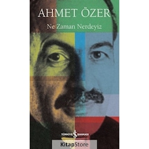 Ne Zaman Nerdeyiz - Ahmet Özer - İş Bankası Kültür Yayınları