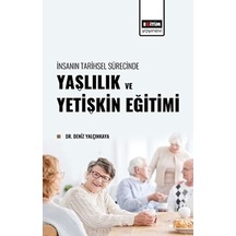 Yaşlılık ve Yetişkin Eğitimi - İnsanın Tarihsel Sürecinde - Deniz Yalçınkaya - Eğitim Yayınevi