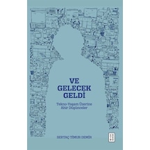 Ve Gelecek Geldi - Tekno Yaşam Üzerine Ahir Düşünceler - Sertaç Timur Demir - Ketebe