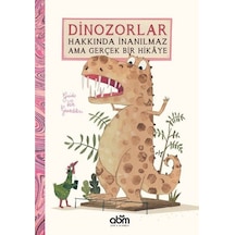 Dinozorlar Hakkında İnanılmaz Ama Gerçek Bir Hikaye - Guido van Genechten - Abm Yayınevi
